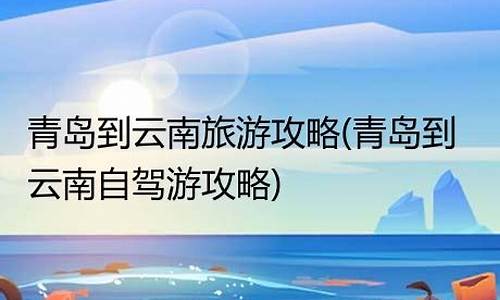 青岛去云南多少公里_青岛到云南旅游攻略